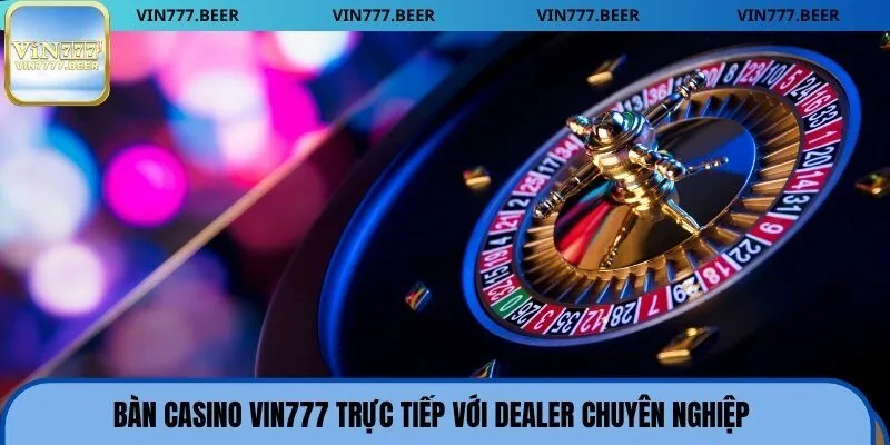 Bàn casino Vin777 trực tiếp với dealer chuyên nghiệp