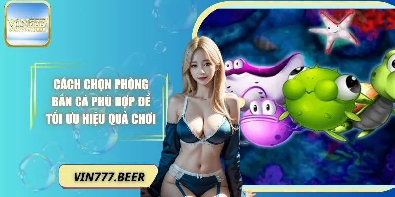 Cách chọn phòng bắn cá