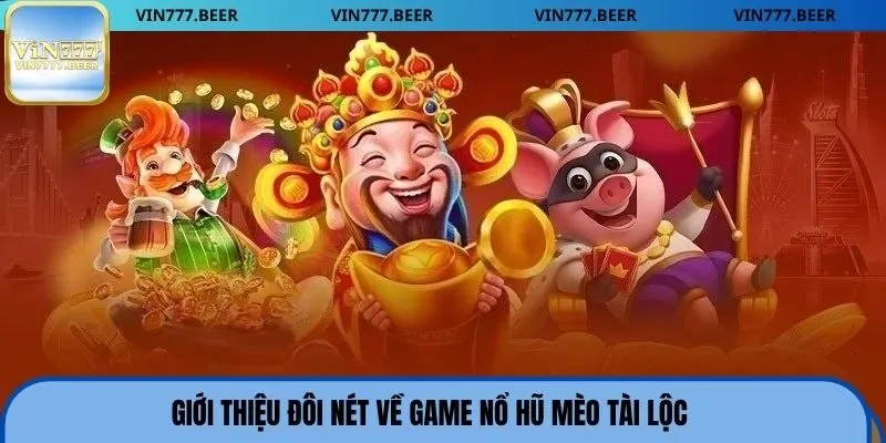 Giới thiệu đôi nét về game nổ hũ mèo tài lộc