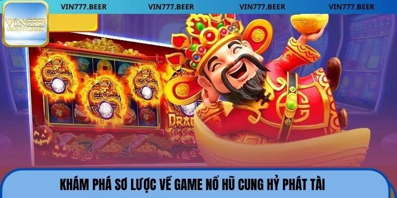 Khám phá sơ lược về game nổ hũ cung hỷ phát tài
