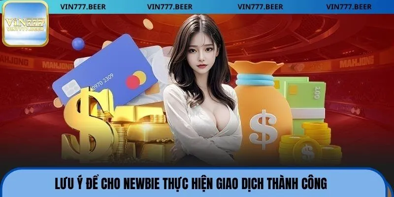 Lưu ý để cho newbie thực hiện giao dịch thành công