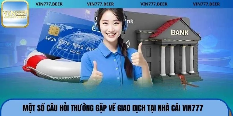 Một số câu hỏi thường gặp về giao dịch tại nhà cái Vin777