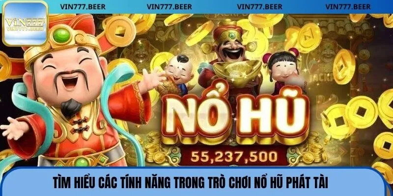Tìm hiểu các tính năng trong trò chơi nổ hũ phát tài