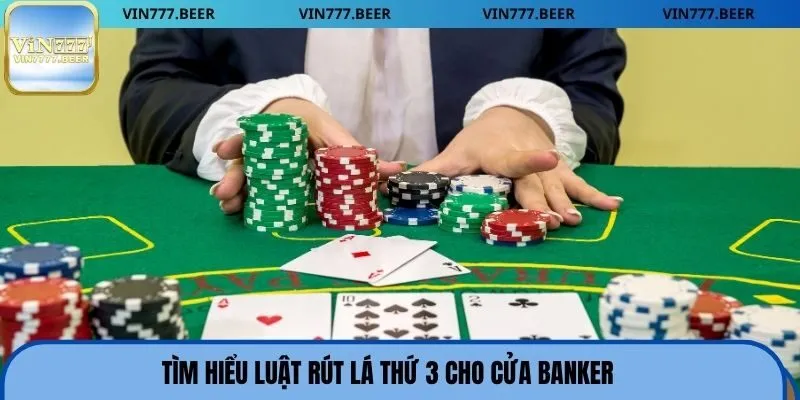 Tìm hiểu luật rút lá thứ 3 cho cửa banker