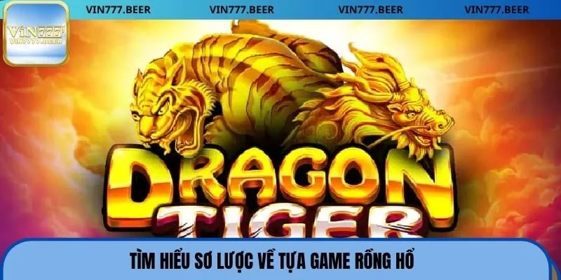 Tìm hiểu sơ lược về tựa game Rồng Hổ